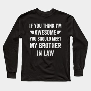 If you think I'm awesome You should meet my brother in law Long Sleeve T-Shirt